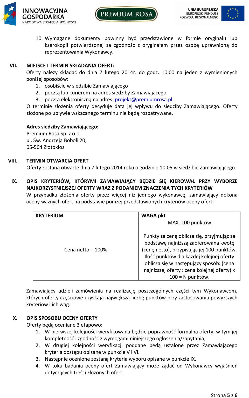 pocztą lub kurierem na adres siedziby Zamawiającego, 3. pocztą elektroniczną na adres: projekt@premiumrosa.pl O terminie złożenia oferty decyduje data jej wpływu do siedziby Zamawiającego.