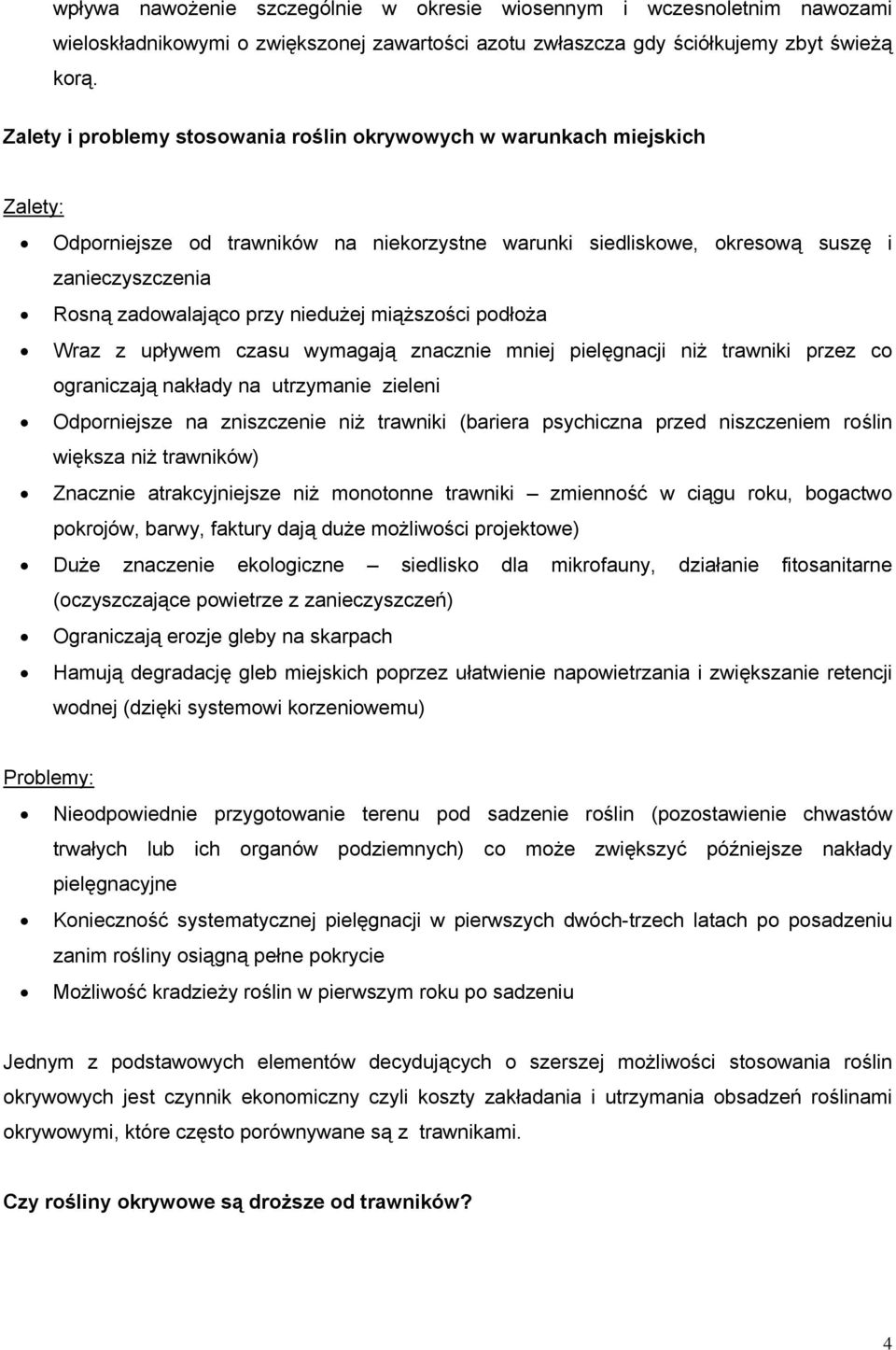 niedużej miąższości podłoża Wraz z upływem czasu wymagają zcznie mniej pielęgcji niż trawniki przez co ograniczają kłady utrzymanie zieleni Odporniejsze zniszczenie niż trawniki (bariera psychicz