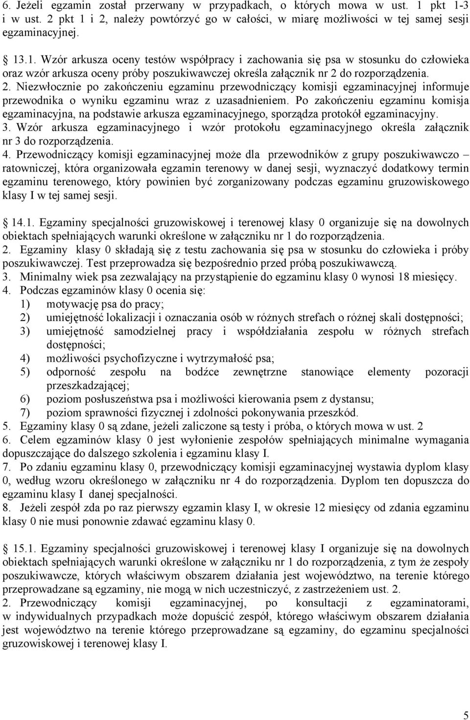 2. Niezwłocznie po zakończeniu egzaminu przewodniczący komisji egzaminacyjnej informuje przewodnika o wyniku egzaminu wraz z uzasadnieniem.