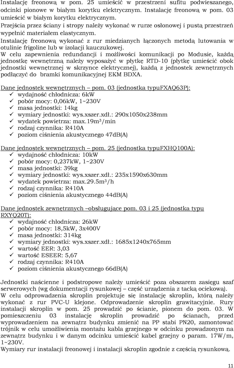 Instalację freonową wykonać z rur miedzianych łączonych metodą lutowania w otulinie frigoline lub w izolacji kauczukowej.