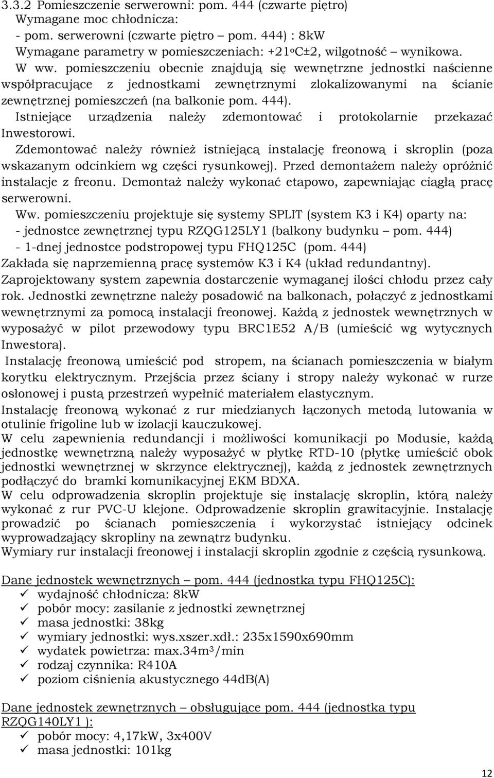 pomieszczeniu obecnie znajdują się wewnętrzne jednostki naścienne współpracujące z jednostkami zewnętrznymi zlokalizowanymi na ścianie zewnętrznej pomieszczeń (na balkonie pom. 444).