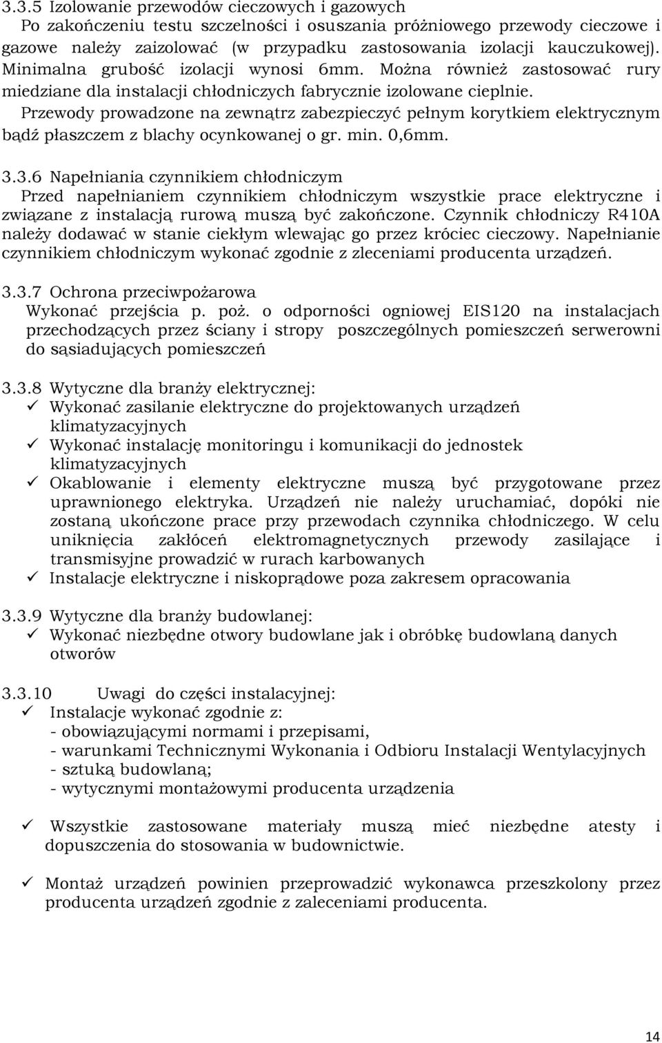 Przewody prowadzone na zewnątrz zabezpieczyć pełnym korytkiem elektrycznym bądź płaszczem z blachy ocynkowanej o gr. min. 0,6mm. 3.