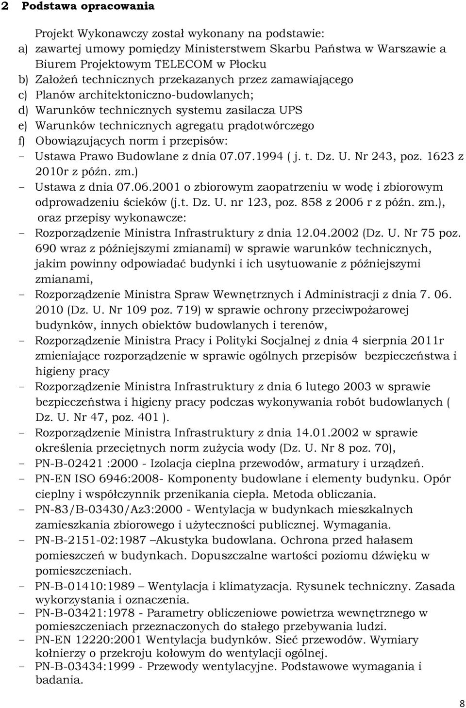 norm i przepisów: - Ustawa Prawo Budowlane z dnia 07.07.1994 ( j. t. Dz. U. Nr 243, poz. 1623 z 2010r z późn. zm.) - Ustawa z dnia 07.06.