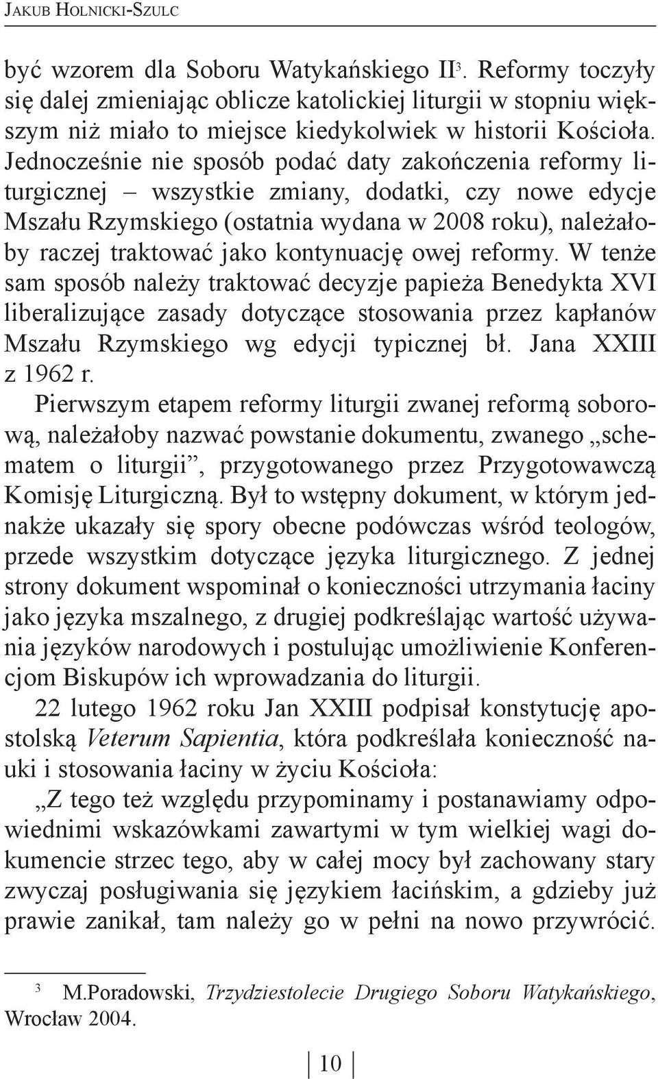 Jednocześnie nie sposób podać daty zakończenia reformy liturgicznej wszystkie zmiany, dodatki, czy nowe edycje Mszału Rzymskiego (ostatnia wydana w 2008 roku), należałoby raczej traktować jako