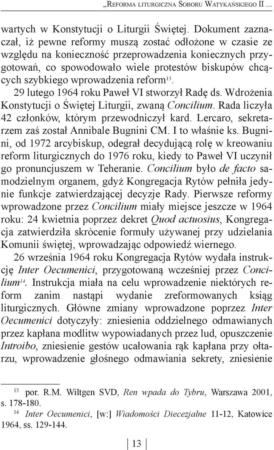 wprowadzenia reform 13. 29 lutego 1964 roku Paweł VI stworzył Radę ds. Wdrożenia Konstytucji o Świętej Liturgii, zwaną Concilium. Rada liczyła 42 członków, którym przewodniczył kard.