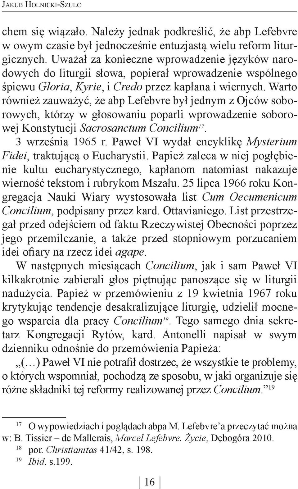 Warto również zauważyć, że abp Lefebvre był jednym z Ojców soborowych, którzy w głosowaniu poparli wprowadzenie soborowej Konstytucji Sacrosanctum Concilium 17. 3 września 1965 r.