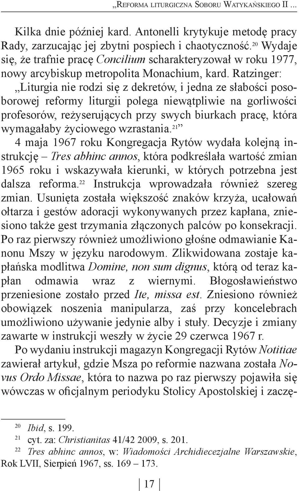Ratzinger: Liturgia nie rodzi się z dekretów, i jedna ze słabości posoborowej reformy liturgii polega niewątpliwie na gorliwości profesorów, reżyserujących przy swych biurkach pracę, która wymagałaby