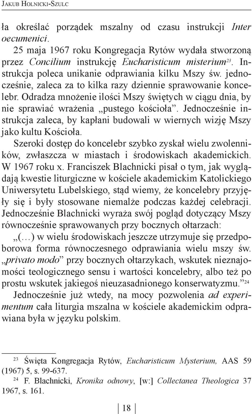 Odradza mnożenie ilości Mszy świętych w ciągu dnia, by nie sprawiać wrażenia pustego kościoła. Jednocześnie instrukcja zaleca, by kapłani budowali w wiernych wizję Mszy jako kultu Kościoła.