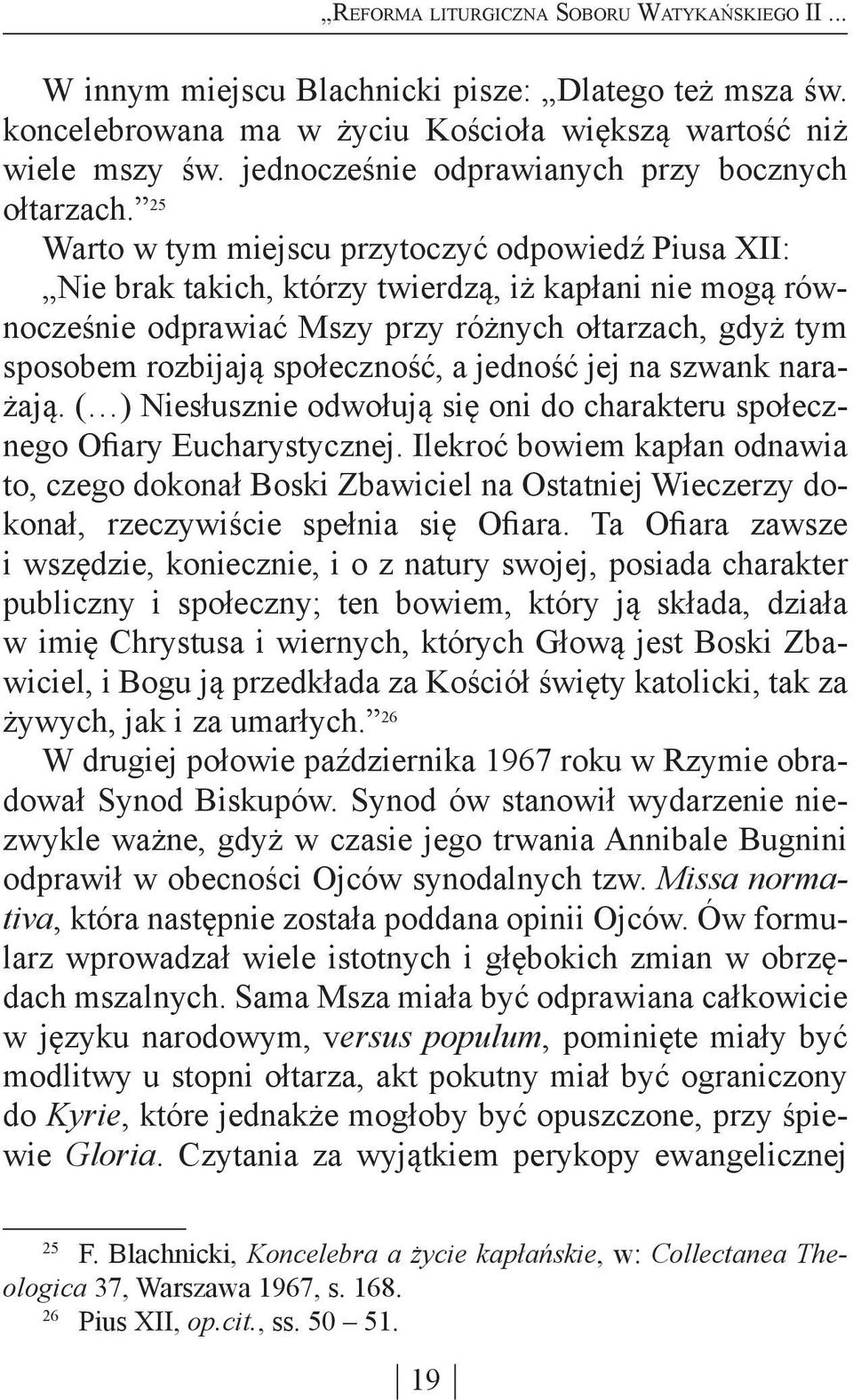25 Warto w tym miejscu przytoczyć odpowiedź Piusa XII: Nie brak takich, którzy twierdzą, iż kapłani nie mogą równocześnie odprawiać Mszy przy różnych ołtarzach, gdyż tym sposobem rozbijają