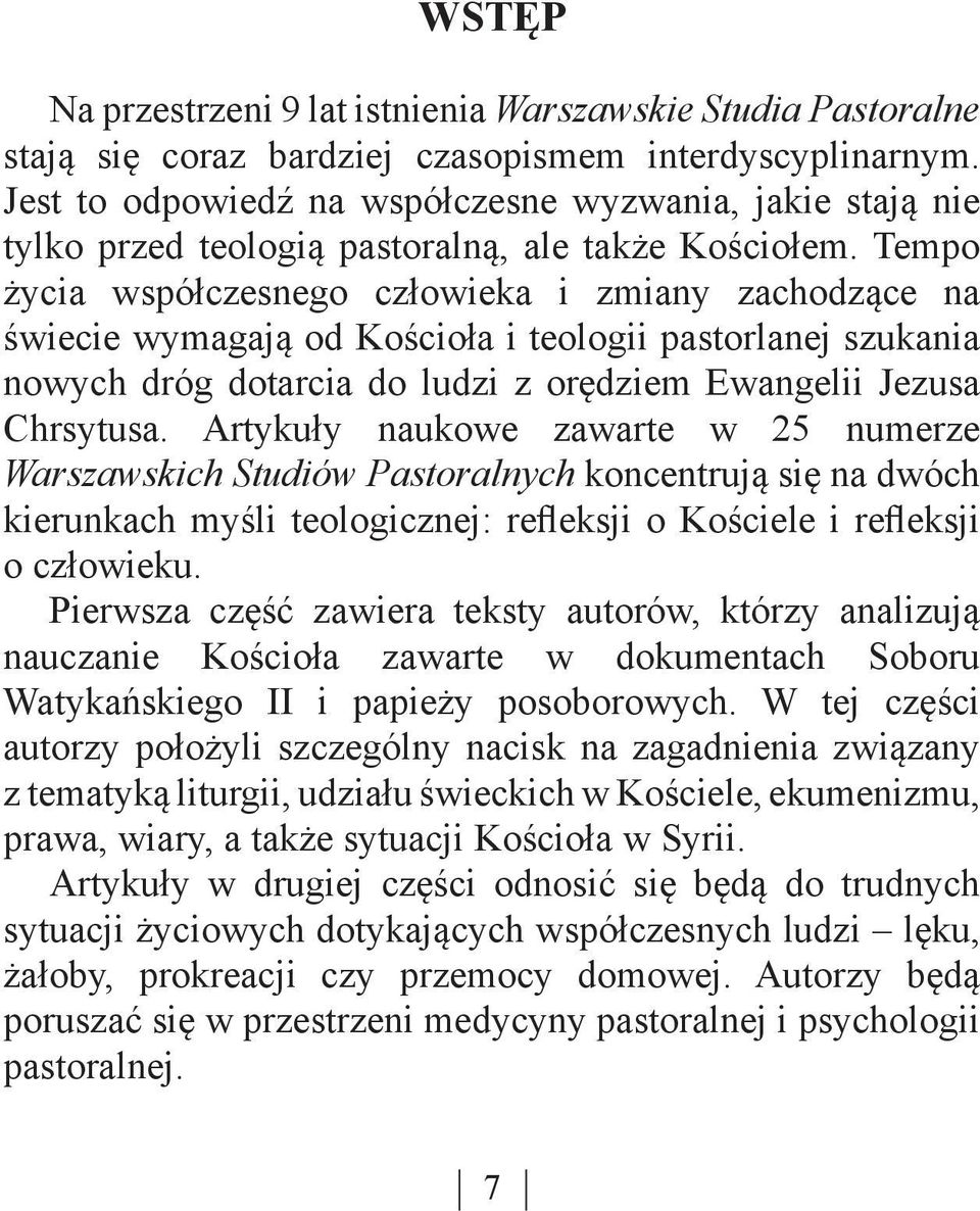 Tempo życia współczesnego człowieka i zmiany zachodzące na świecie wymagają od Kościoła i teologii pastorlanej szukania nowych dróg dotarcia do ludzi z orędziem Ewangelii Jezusa Chrsytusa.