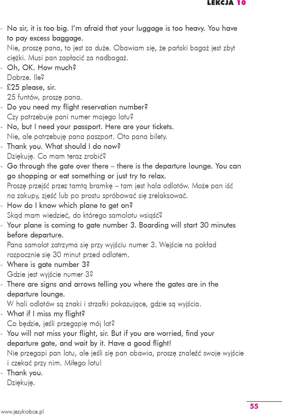 - No, but I need your passport. Here are your tickets. Nie, ale potrzebuję pana paszport. Oto pana bilety. - Thank you. What should I do now? Dziękuję. Co mam teraz zrobić?