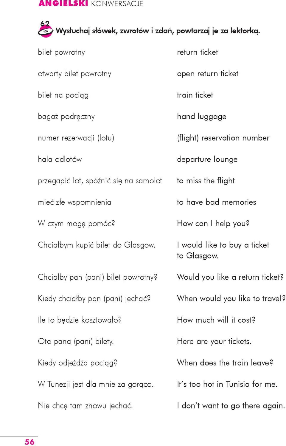 Chciałbym kupić bilet do Glasgow. Chciałby pan (pani) bilet powrotny? Kiedy chciałby pan (pani) jechać? Ile to będzie kosztowało? Oto pana (pani) bilety. Kiedy odjeżdża pociąg?