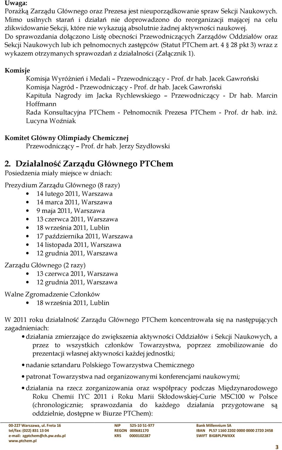 Do sprawozdania dołączono Listę obecności Przewodniczących Zarządów Oddziałów oraz Sekcji Naukowych lub ich pełnomocnych zastępców (Statut PTChem art.