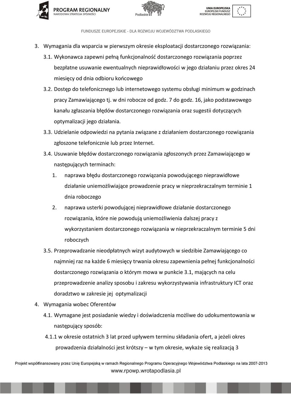 miesięcy od dnia odbioru końcowego 3.2. Dostęp do telefonicznego lub internetowego systemu obsługi minimum w godzinach pracy Zamawiającego tj. w dni robocze od godz. 7 do godz.