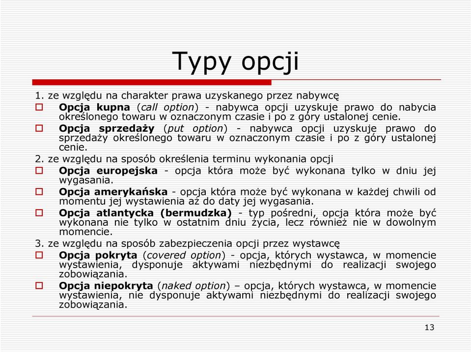 Opcja sprzedaŝy (put option) - nabywca opcji uzyskuje prawo do sprzedaŝy określonego towaru w oznaczonym czasie i po z góry ustalonej cenie. 2.