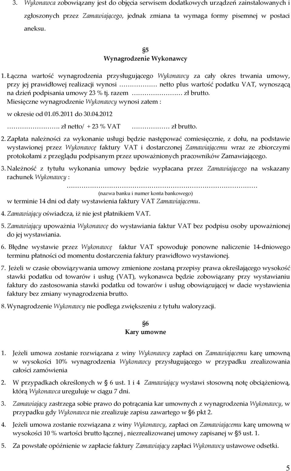 Łączna wartość wynagrodzenia przysługującego Wykonawcy za cały okres trwania umowy, przy jej prawidłowej realizacji wynosi netto plus wartość podatku VAT, wynoszącą na dzień podpisania umowy 23 % tj.