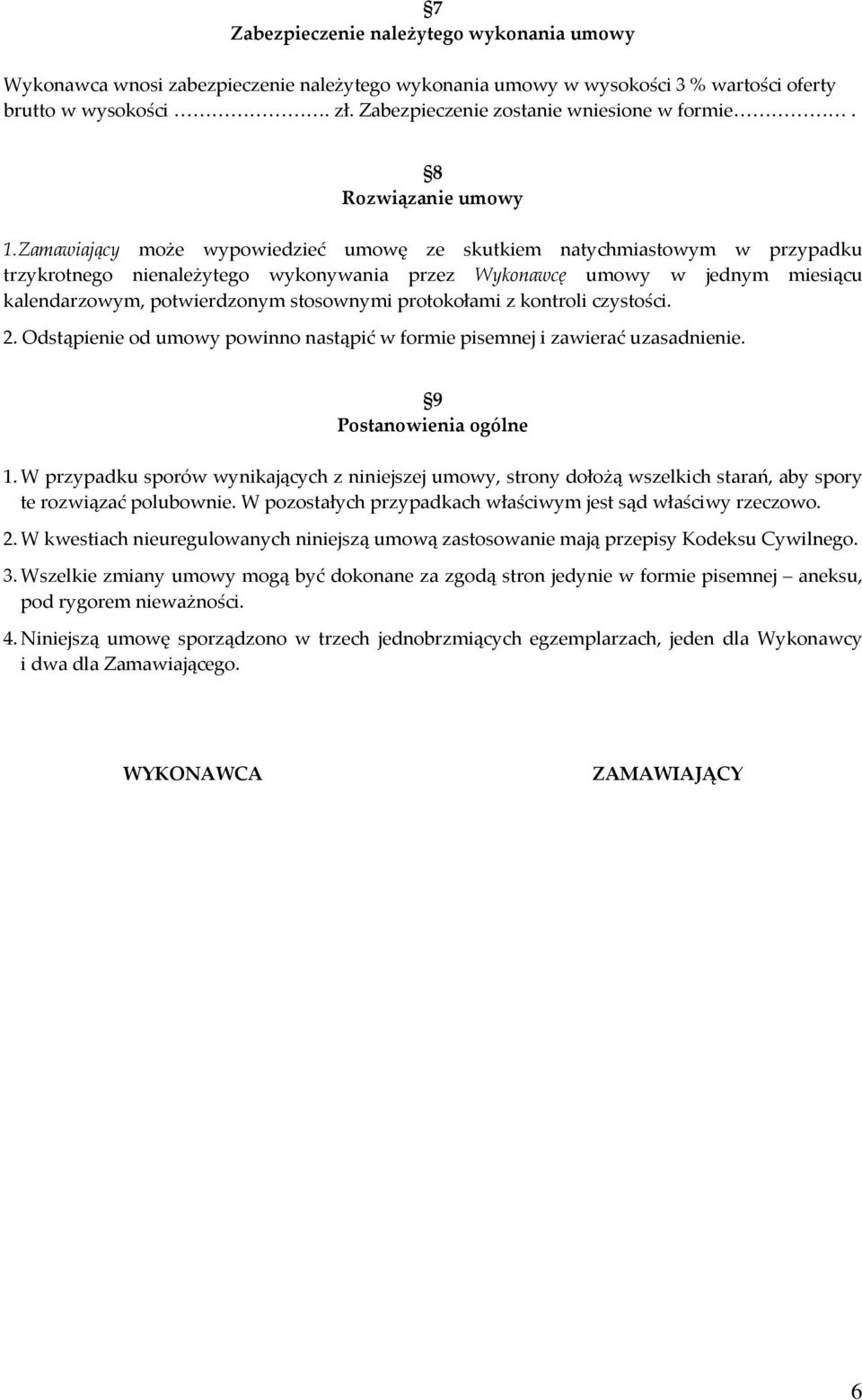 Zamawiający może wypowiedzieć umowę ze skutkiem natychmiastowym w przypadku trzykrotnego nienależytego wykonywania przez Wykonawcę umowy w jednym miesiącu kalendarzowym, potwierdzonym stosownymi