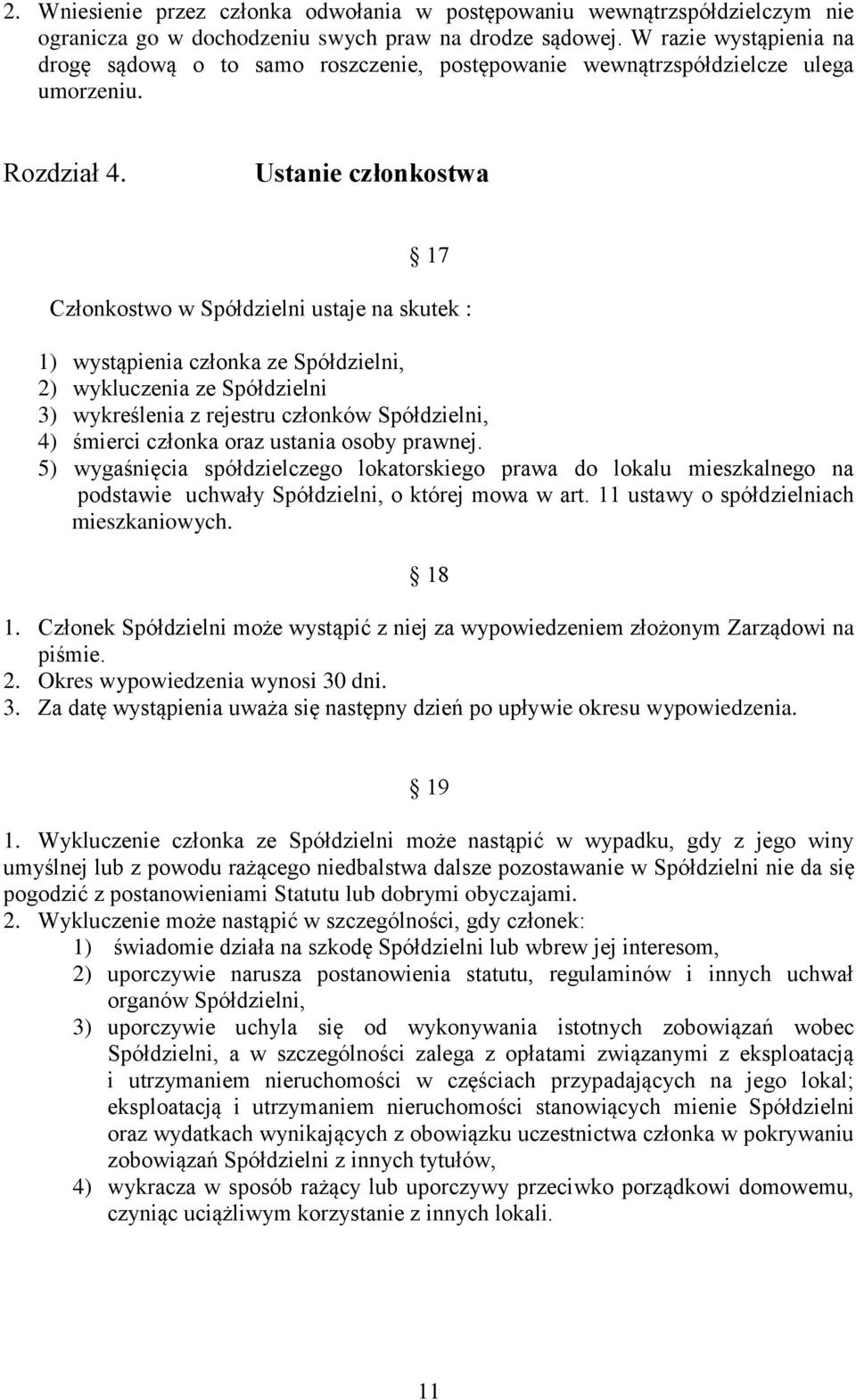 Ustanie członkostwa 17 Członkostwo w Spółdzielni ustaje na skutek : 1) wystąpienia członka ze Spółdzielni, 2) wykluczenia ze Spółdzielni 3) wykreślenia z rejestru członków Spółdzielni, 4) śmierci