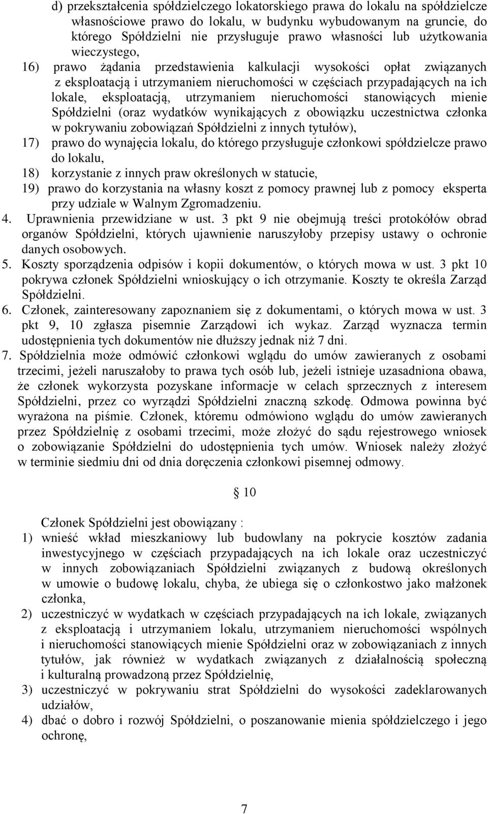 utrzymaniem nieruchomości stanowiących mienie Spółdzielni (oraz wydatków wynikających z obowiązku uczestnictwa członka w pokrywaniu zobowiązań Spółdzielni z innych tytułów), 17) prawo do wynajęcia