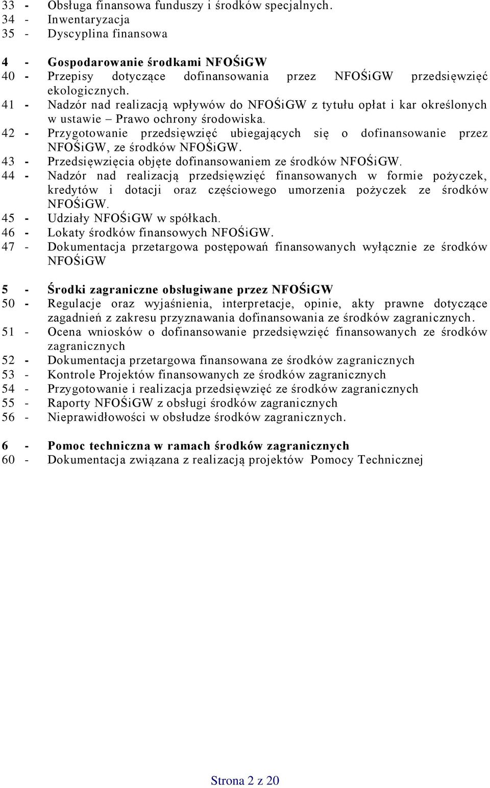 41 - Nadzór nad realizacją wpływów do z tytułu opłat i kar określonych w ustawie Prawo ochrony środowiska. 42 - Przygotowanie przedsięwzięć ubiegających się o dofinansowanie przez, ze środków.