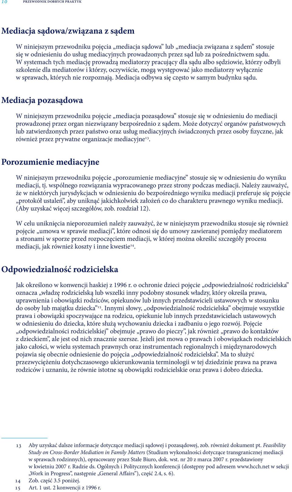 W systemach tych mediację prowadzą mediatorzy pracujący dla sądu albo sędziowie, którzy odbyli szkolenie dla mediatorów i którzy, oczywiście, mogą występować jako mediatorzy wyłącznie w sprawach,