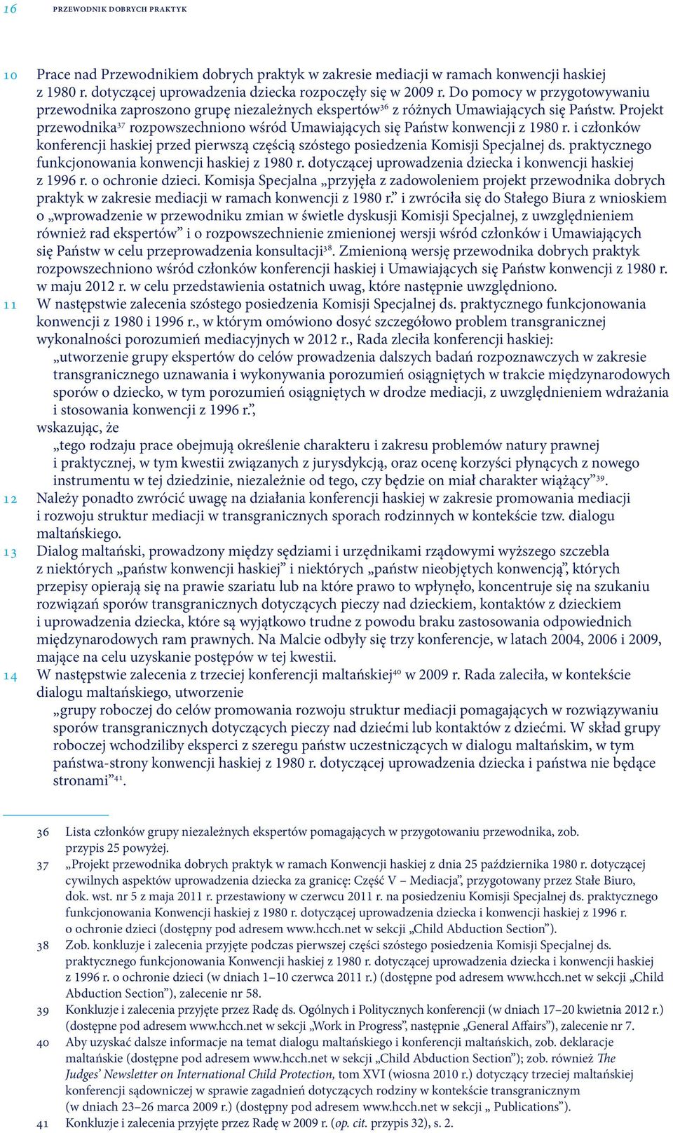 Projekt przewodnika 37 rozpowszechniono wśród Umawiających się Państw konwencji z 1980 r. i członków konferencji haskiej przed pierwszą częścią szóstego posiedzenia Komisji Specjalnej ds.