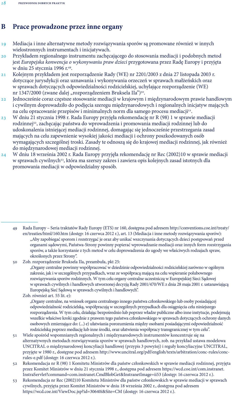 20 Przykładem regionalnego instrumentu zachęcającego do stosowania mediacji i podobnych metod jest Europejska konwencja o wykonywaniu praw dzieci przygotowana przez Radę Europy i przyjęta w dniu 25