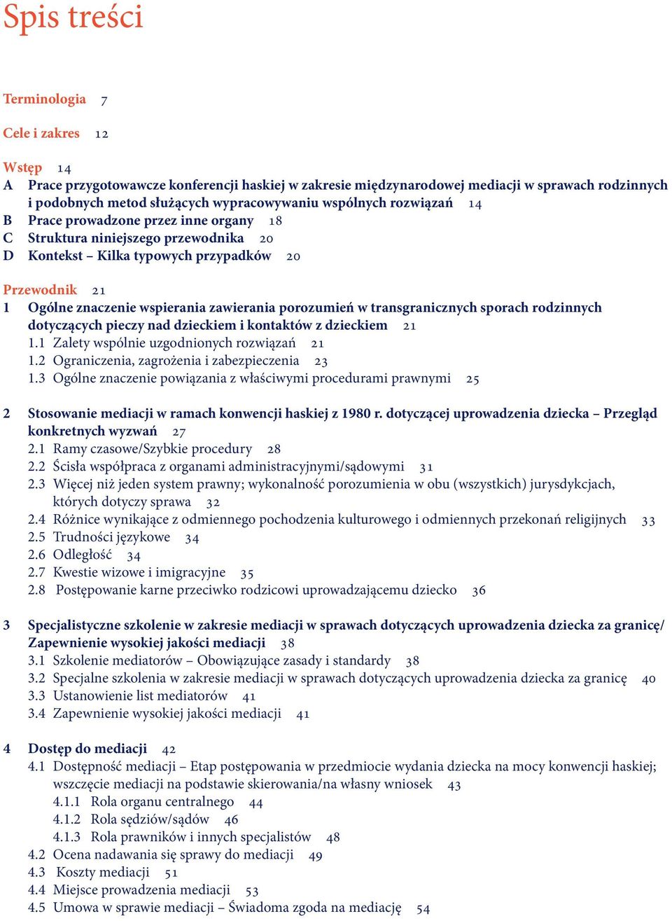 porozumień w transgranicznych sporach rodzinnych dotyczących pieczy nad dzieckiem i kontaktów z dzieckiem 21 1.1 Zalety wspólnie uzgodnionych rozwiązań 21 1.