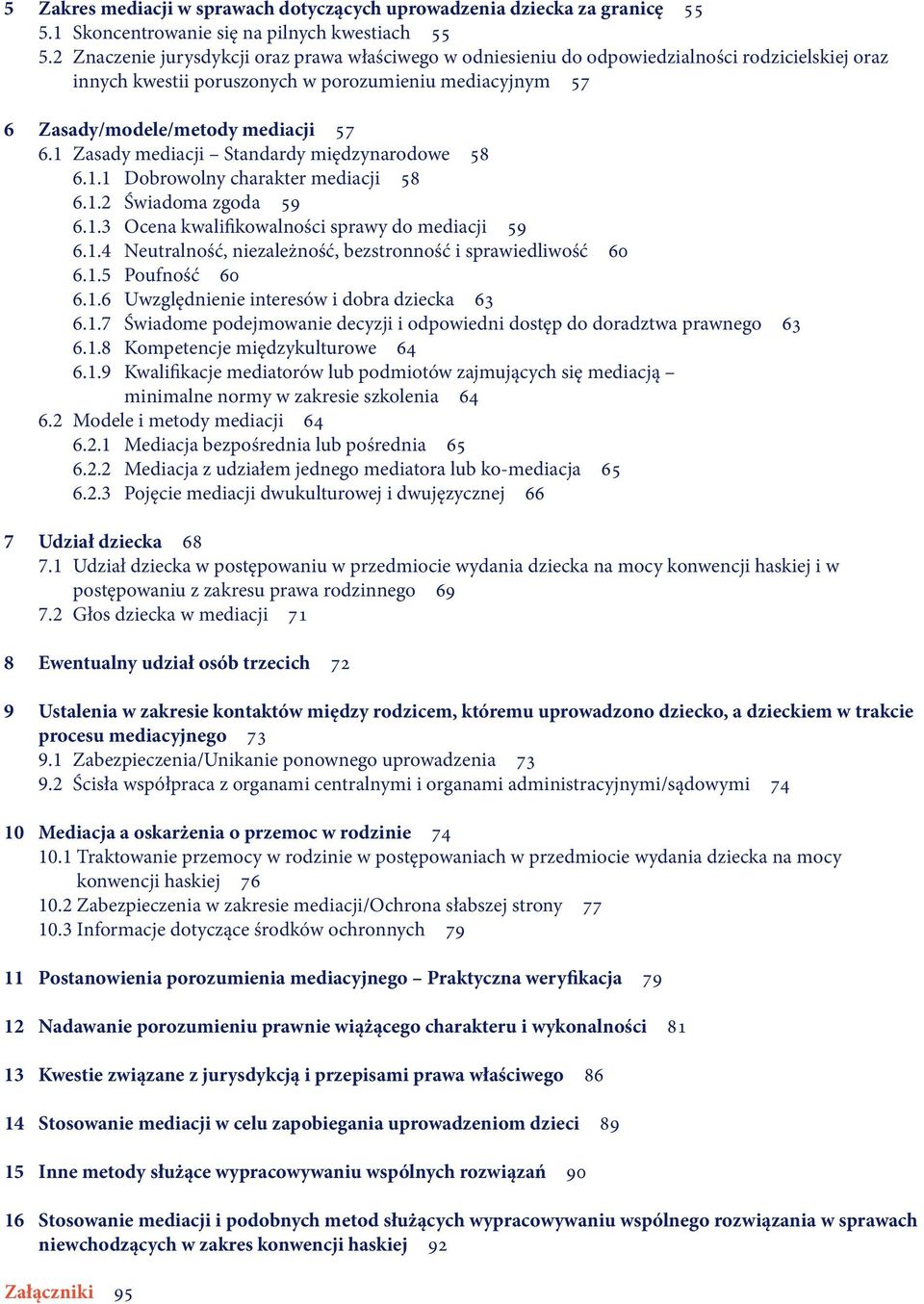 1 Zasady mediacji Standardy międzynarodowe 58 6.1.1 Dobrowolny charakter mediacji 58 6.1.2 Świadoma zgoda 59 6.1.3 Ocena kwalifikowalności sprawy do mediacji 59 6.1.4 Neutralność, niezależność, bezstronność i sprawiedliwość 60 6.