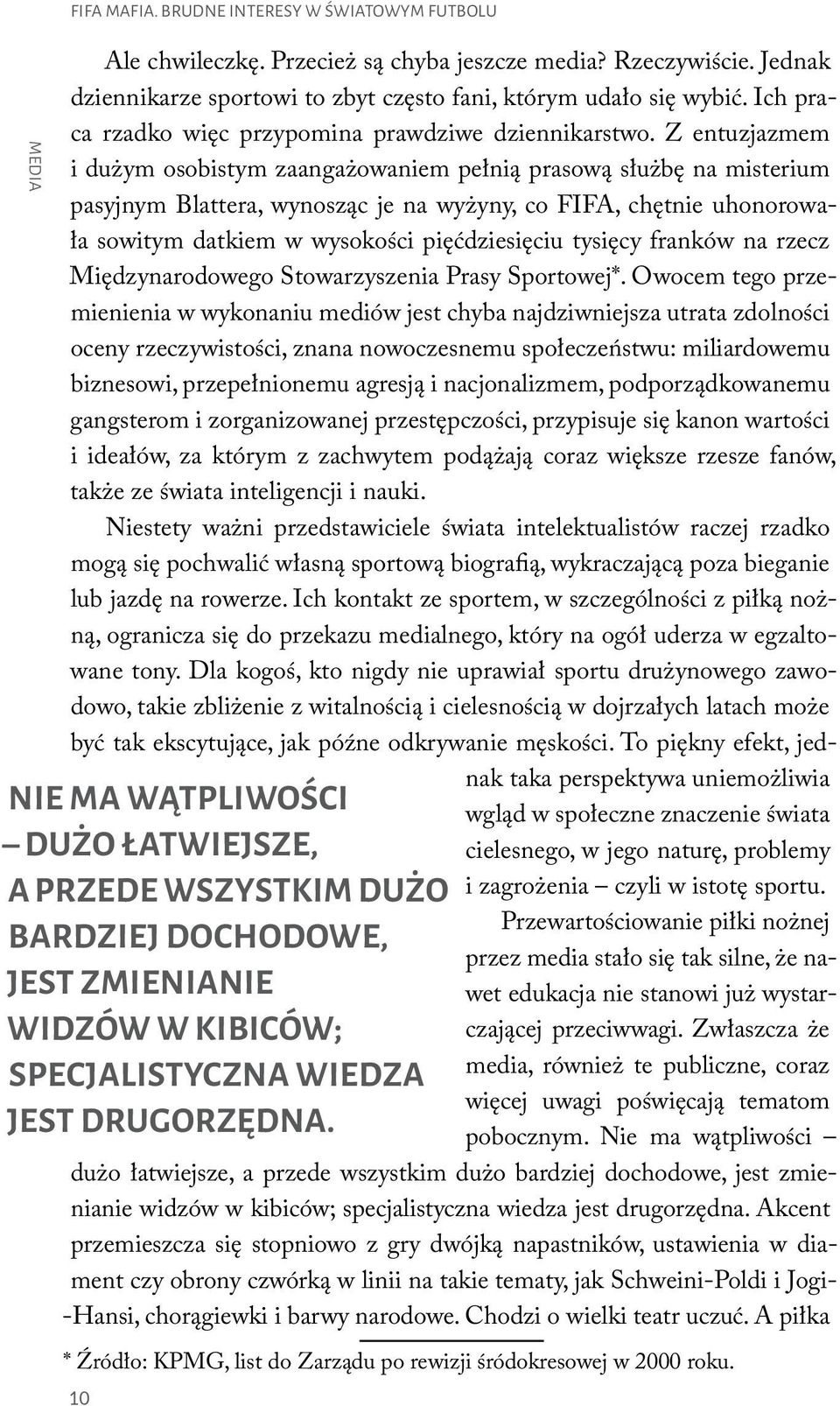 Z entuzjazmem i duz ym osobistym zaangaz owaniem pełnią prasową słuz be na misterium pasyjnym Blattera, wynosząc je na wyz yny, co FIFA, che tnie uhonorowała sowitym datkiem w wysokos ci pie c