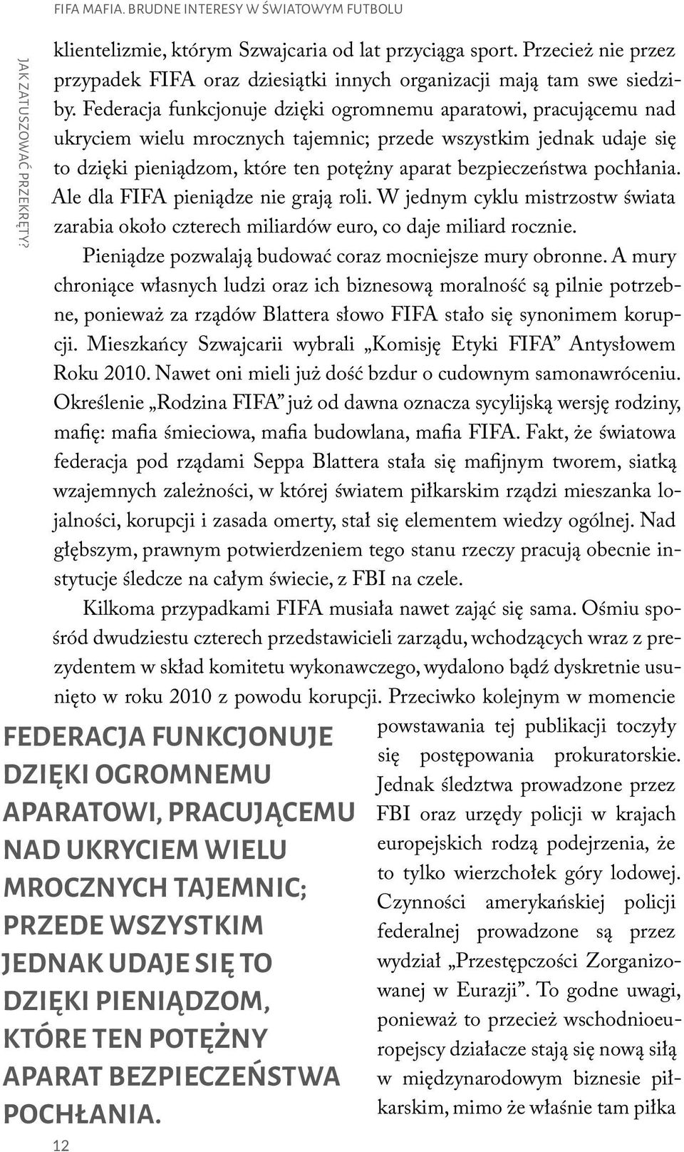 Federacja funkcjonuje dzie ki ogromnemu aparatowi, pracującemu nad ukryciem wielu mrocznych tajemnic; przede wszystkim jednak udaje sie to dzie ki pieniądzom, które ten pote z ny aparat