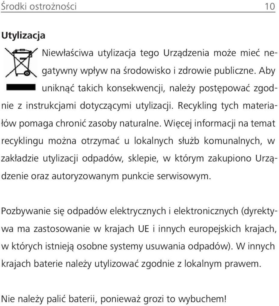 Więcej informacji na temat recyklingu można otrzymać u lokalnych służb komunalnych, w zakładzie utylizacji odpadów, sklepie, w którym zakupiono Urządzenie oraz autoryzowanym punkcie serwisowym.