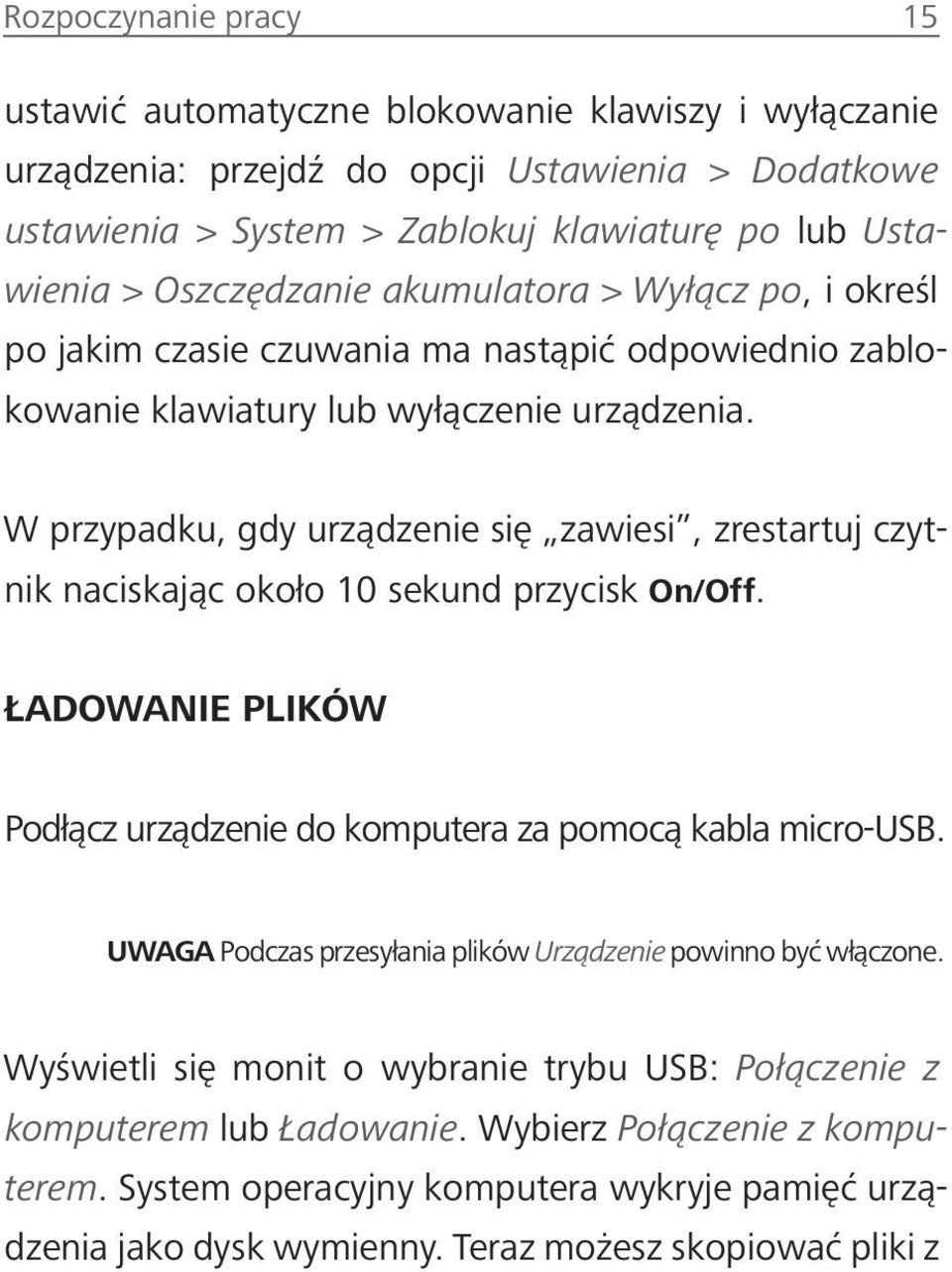 W przypadku, gdy urządzenie się zawiesi, zrestartuj czytnik naciskając około 10 sekund przycisk On/Off. ŁADOWANIE PLIKÓW Podłącz urządzenie do komputera za pomocą kabla micro-usb.