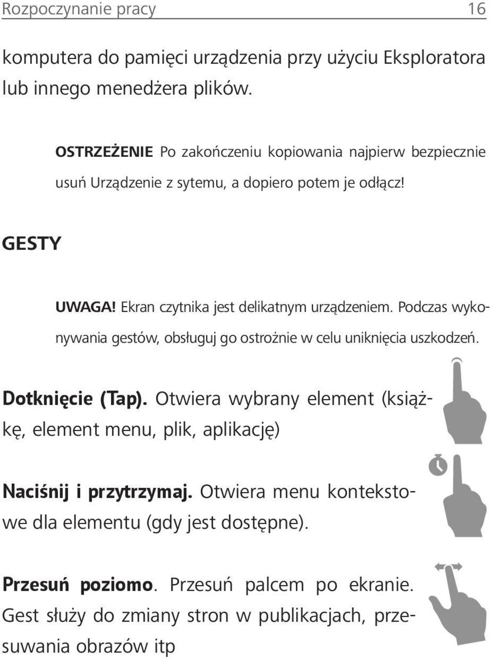 Ekran czytnika jest delikatnym urządzeniem. Podczas wykonywania gestów, obsługuj go ostrożnie w celu uniknięcia uszkodzeń. Dotknięcie (Tap).