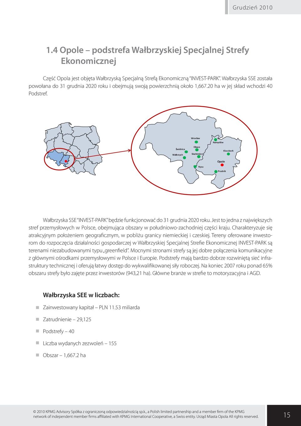 Wroc aw Warszawa widnica Wa brzych O awa Skarbimierz Namys ów Kluczbork Opole Nysa Prudnik Wałbrzyska SSE INVEST-PARK będzie funkcjonować do 31 grudnia 2020 roku.