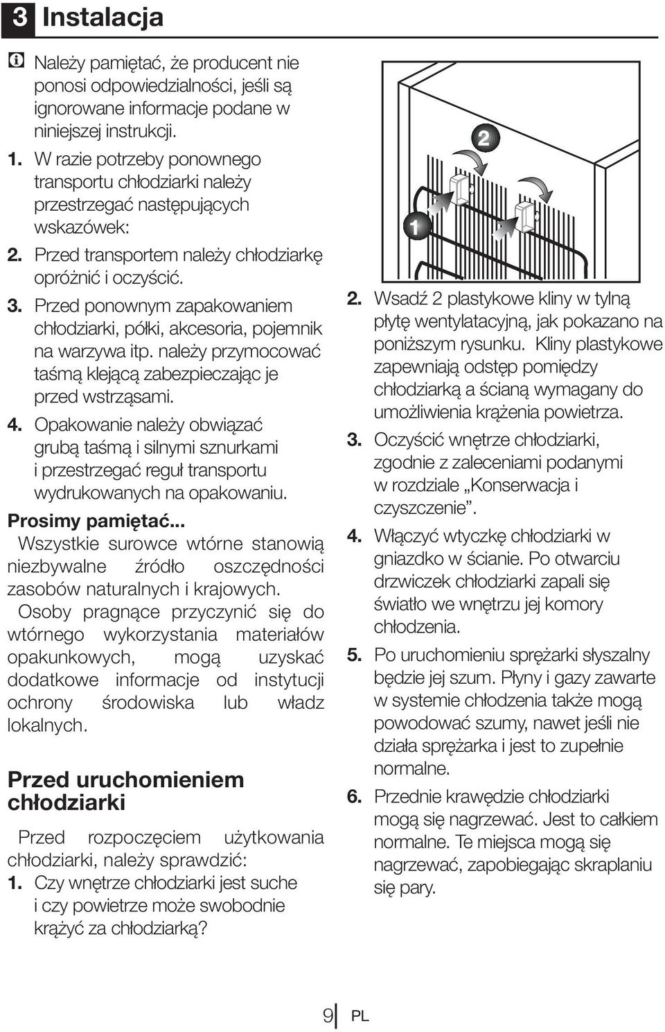 Przed ponownym zapakowaniem chłodziarki, półki, akcesoria, pojemnik na warzywa itp. należy przymocować taśmą klejącą zabezpieczając je przed wstrząsami. 4.