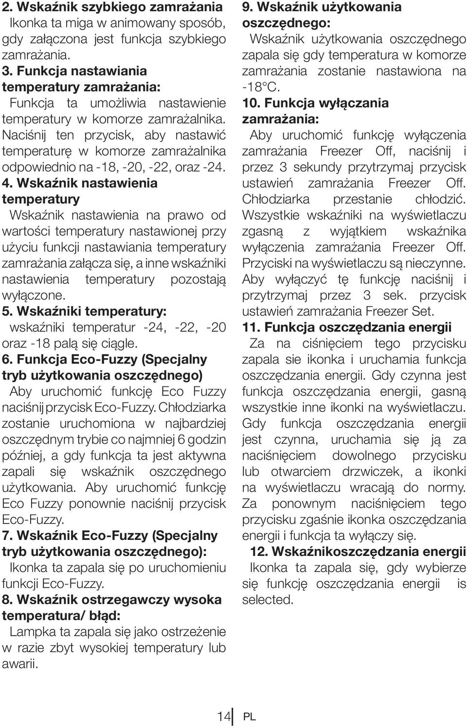 Naciśnij ten przycisk, aby nastawić temperaturę w komorze zamrażalnika odpowiednio na -18, -20, -22, oraz -24. 4.