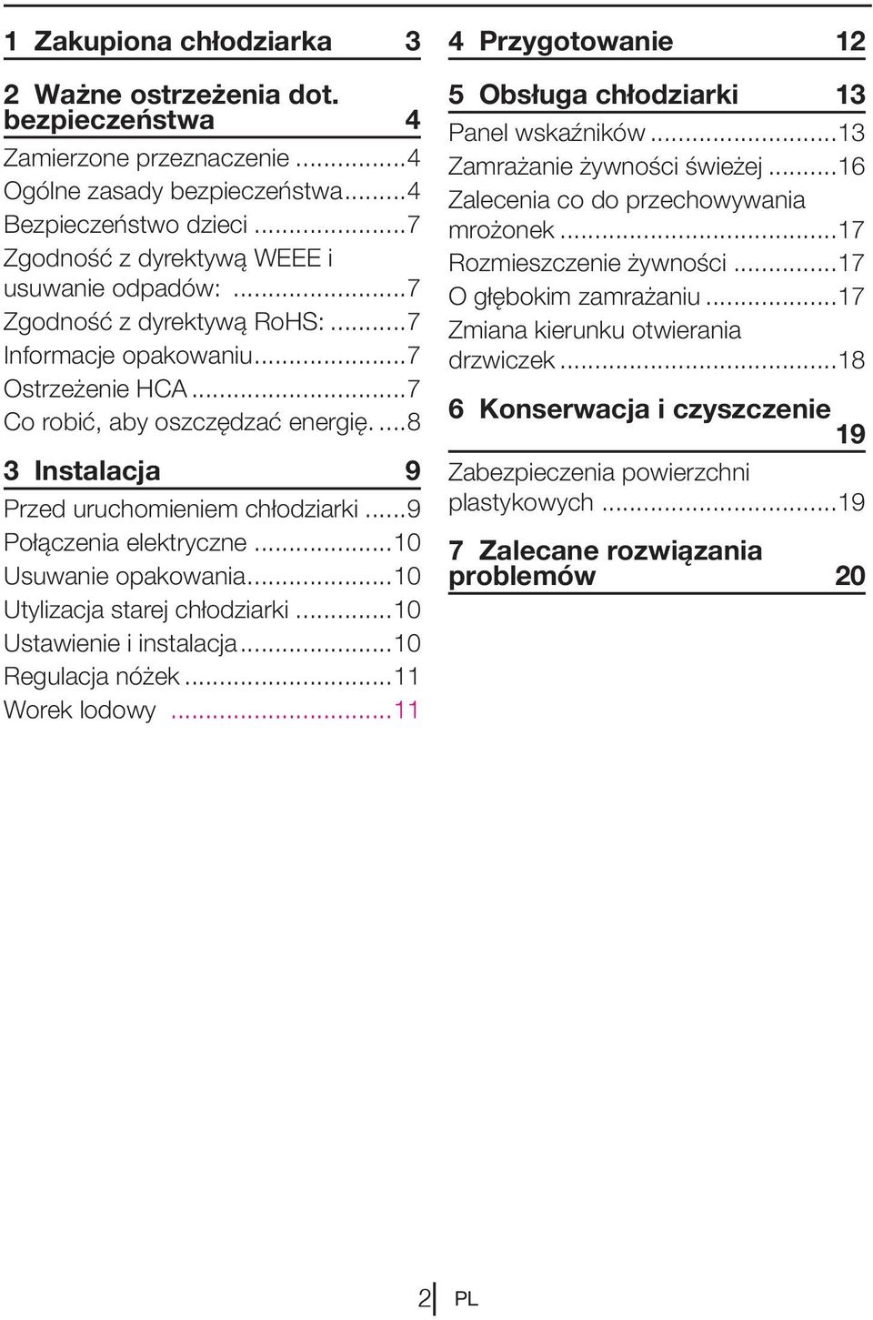 ..10 Usuwanie opakowania...10 Utylizacja starej chłodziarki...10 Ustawienie i instalacja...10 Regulacja nóżek...11 Worek lodowy...11 4 Przygotowanie 12 5 Obsługa chłodziarki 13 Panel wskaźników.