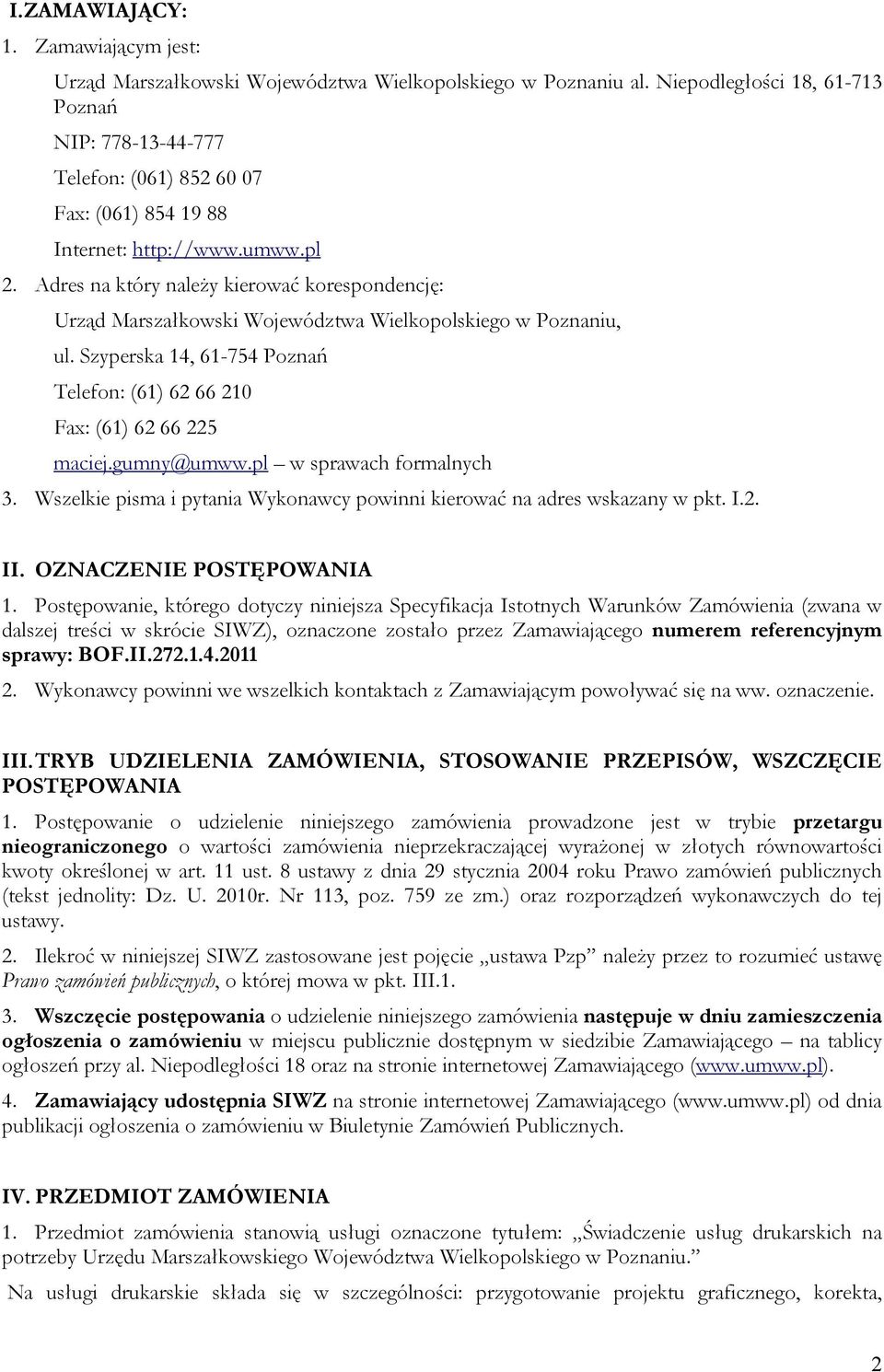 Adres na który należy kierować korespondencję: Urząd Marszałkowski Województwa Wielkopolskiego w Poznaniu, ul. Szyperska 14, 61-754 Poznań Telefon: (61) 62 66 210 Fax: (61) 62 66 225 maciej.