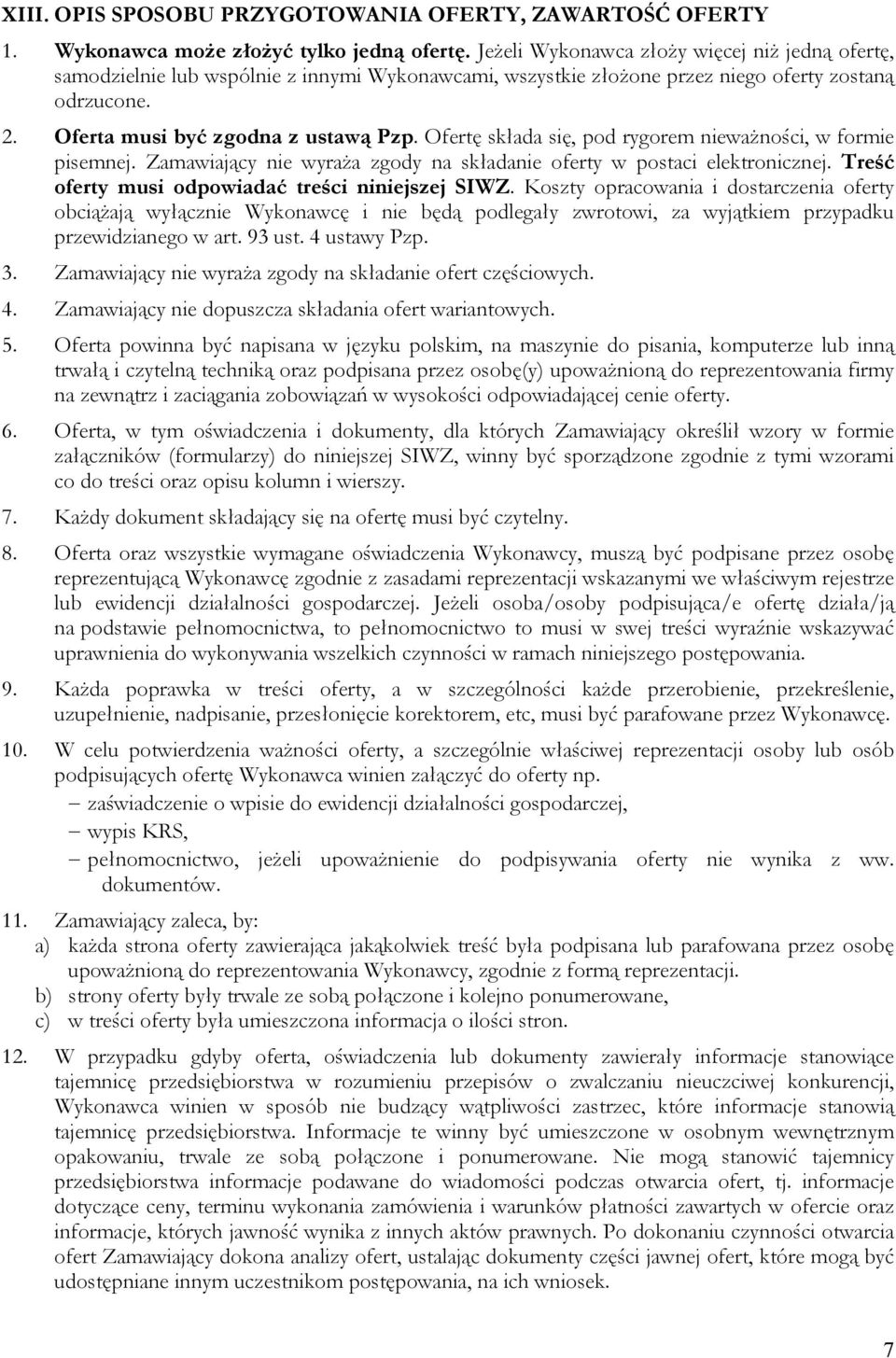 Ofertę składa się, pod rygorem nieważności, w formie pisemnej. Zamawiający nie wyraża zgody na składanie oferty w postaci elektronicznej. Treść oferty musi odpowiadać treści niniejszej SIWZ.