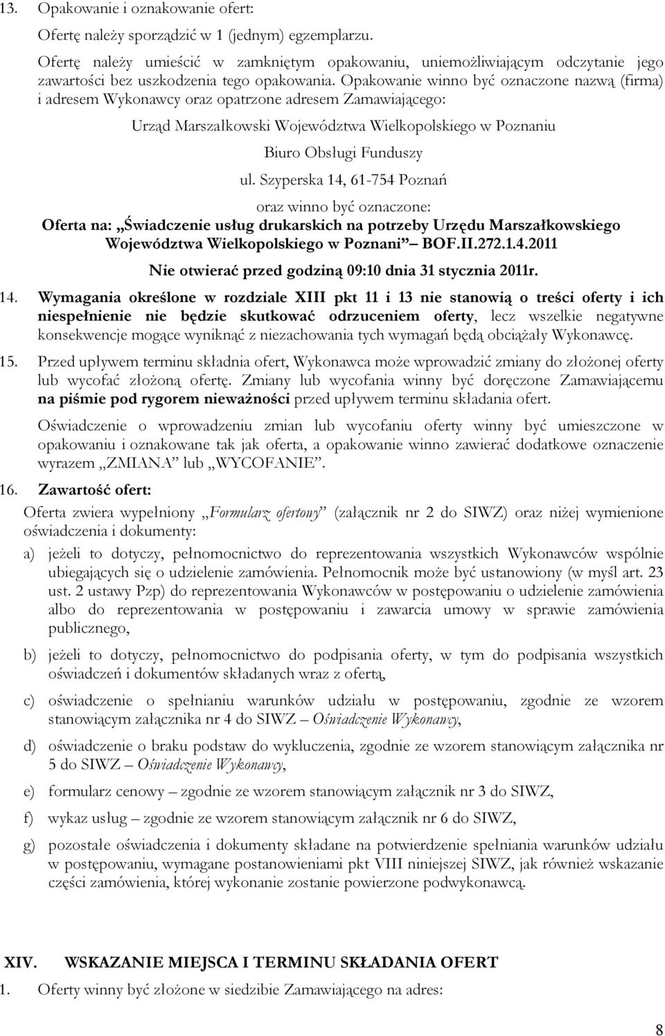 Opakowanie winno być oznaczone nazwą (firma) i adresem Wykonawcy oraz opatrzone adresem Zamawiającego: Urząd Marszałkowski Województwa Wielkopolskiego w Poznaniu Biuro Obsługi Funduszy ul.