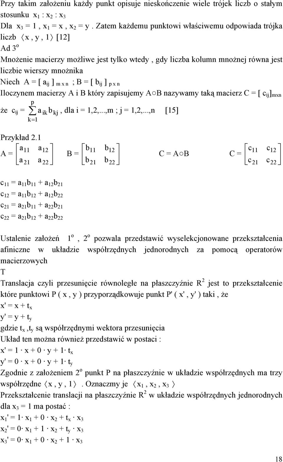 ] m x n ; B = [ b ij ] p x n Iloczynem macierzy A i B który zapisujemy A B nazywamy taką macierz C = [ c ij ] mxn p że c ij = a ik b kj, dla i = 1,2,...,m ; j = 1,2,...,n [15] k= 1 Przykład 2.