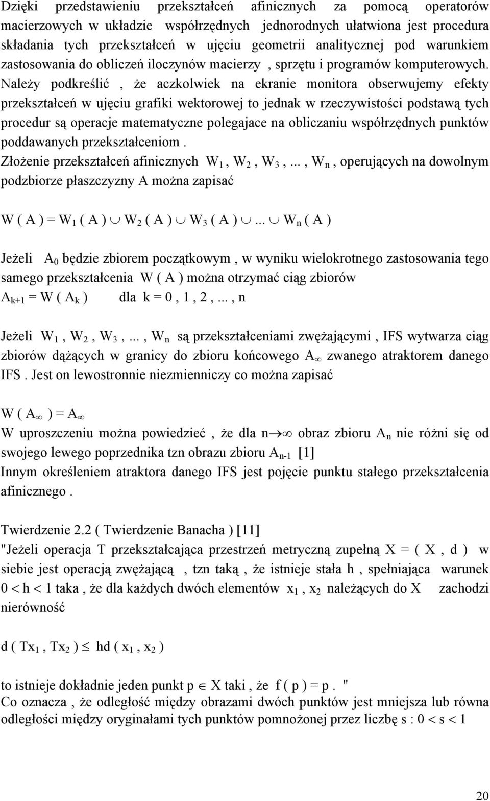 Należy podkreślić, że aczkolwiek na ekranie monitora obserwujemy efekty przekształceń w ujęciu grafiki wektorowej to jednak w rzeczywistości podstawą tych procedur są operacje matematyczne polegajace