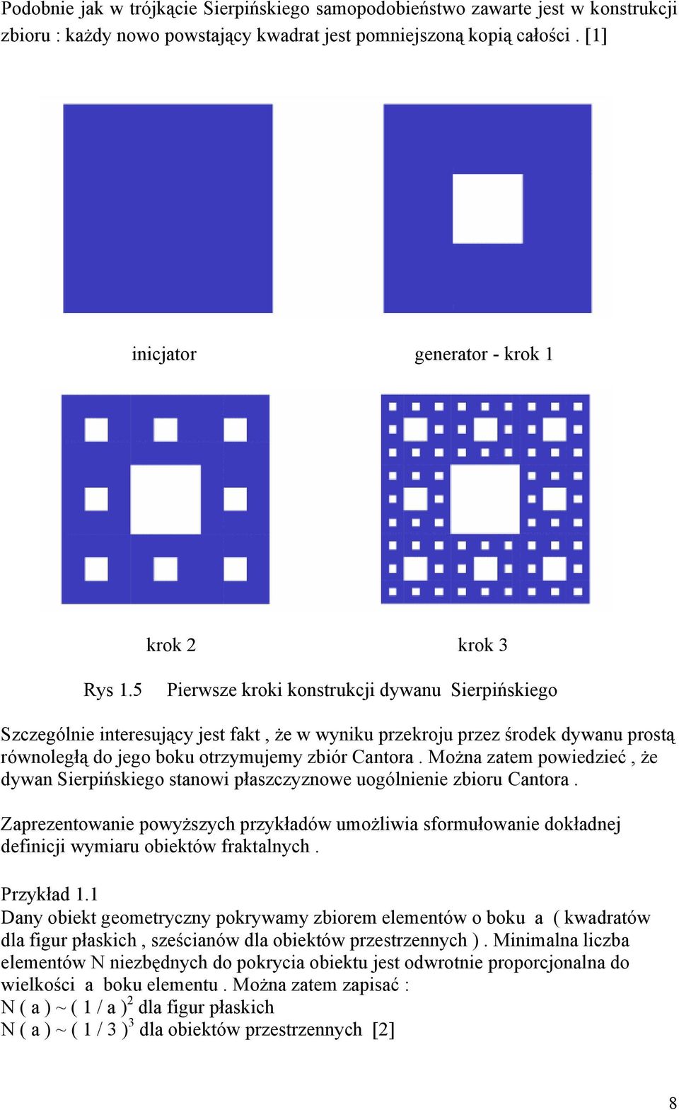 5 Pierwsze kroki konstrukcji dywanu Sierpińskiego Szczególnie interesujący jest fakt, że w wyniku przekroju przez środek dywanu prostą równoległą do jego boku otrzymujemy zbiór Cantora.