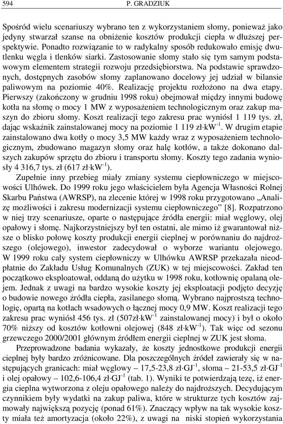 Na podstawie sprawdzonych, dostępnych zasobów słomy zaplanowano docelowy jej udział w bilansie paliwowym na poziomie 40%. Realizację projektu rozłoŝono na dwa etapy.