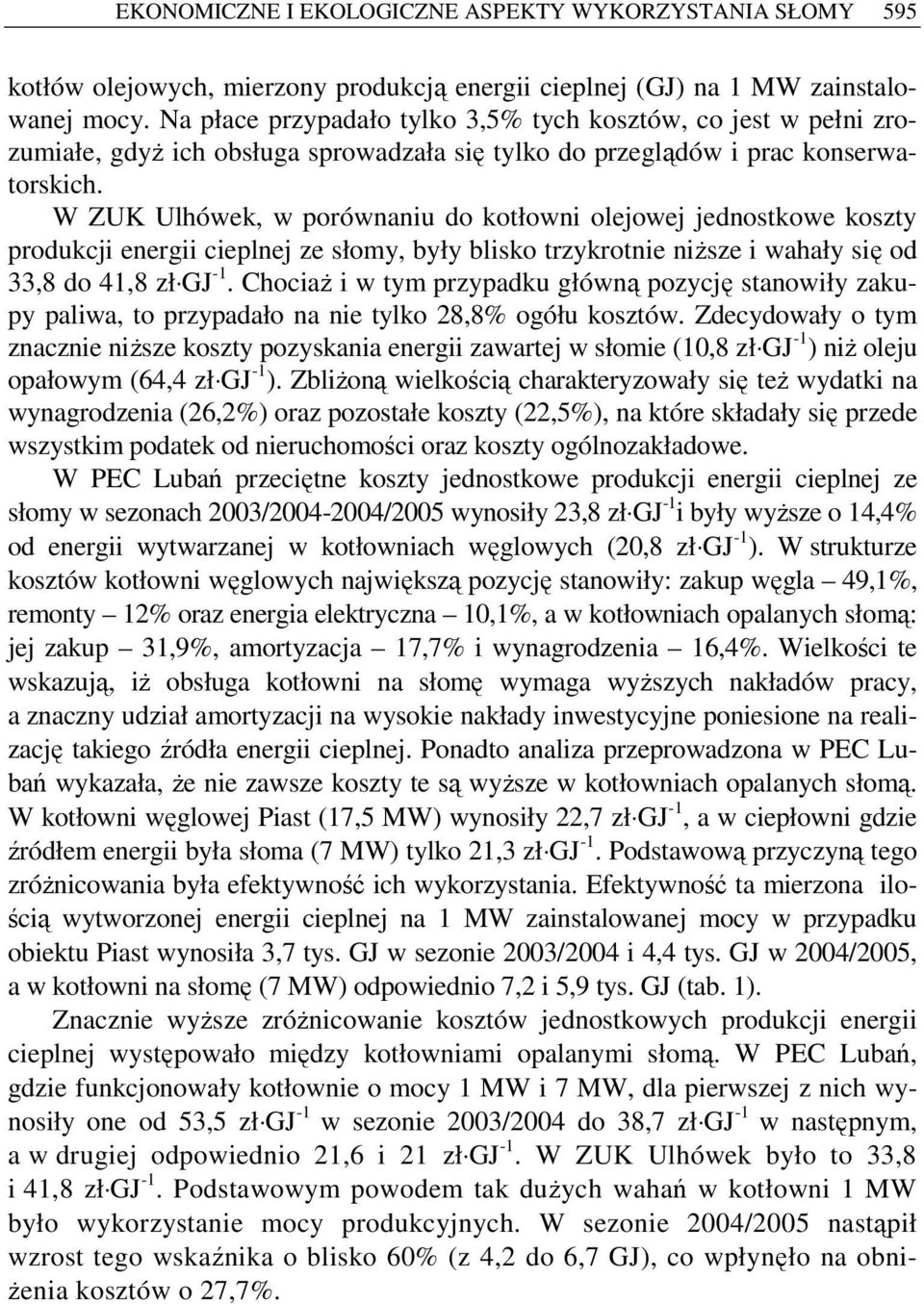 W ZUK Ulhówek, w porównaniu do kotłowni olejowej jednostkowe koszty produkcji energii cieplnej ze słomy, były blisko trzykrotnie niŝsze i wahały się od 33,8 do 41,8 zł GJ -1.