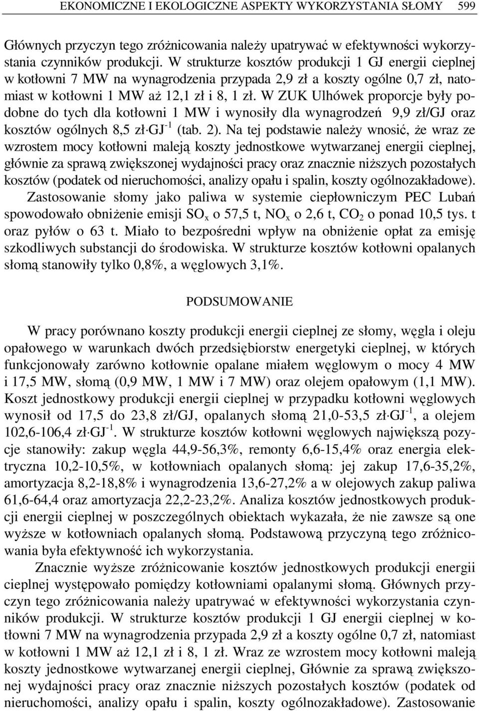 W ZUK Ulhówek proporcje były podobne do tych dla kotłowni 1 MW i wynosiły dla wynagrodzeń 9,9 zł/gj oraz kosztów ogólnych 8,5 zł GJ -1 (tab. 2).