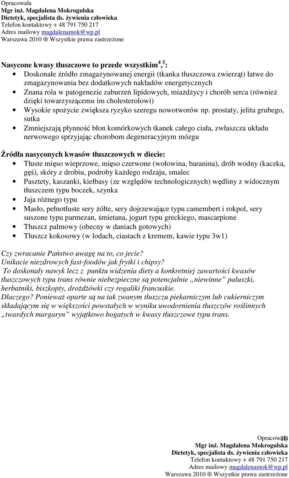 prostaty, jelita grubego, sutka Zmniejszają płynność błon komórkowych tkanek całego ciała, zwłaszcza układu nerwowego sprzyjając chorobom degeneracyjnym mózgu Źródła nasyconych kwasów tłuszczowych w