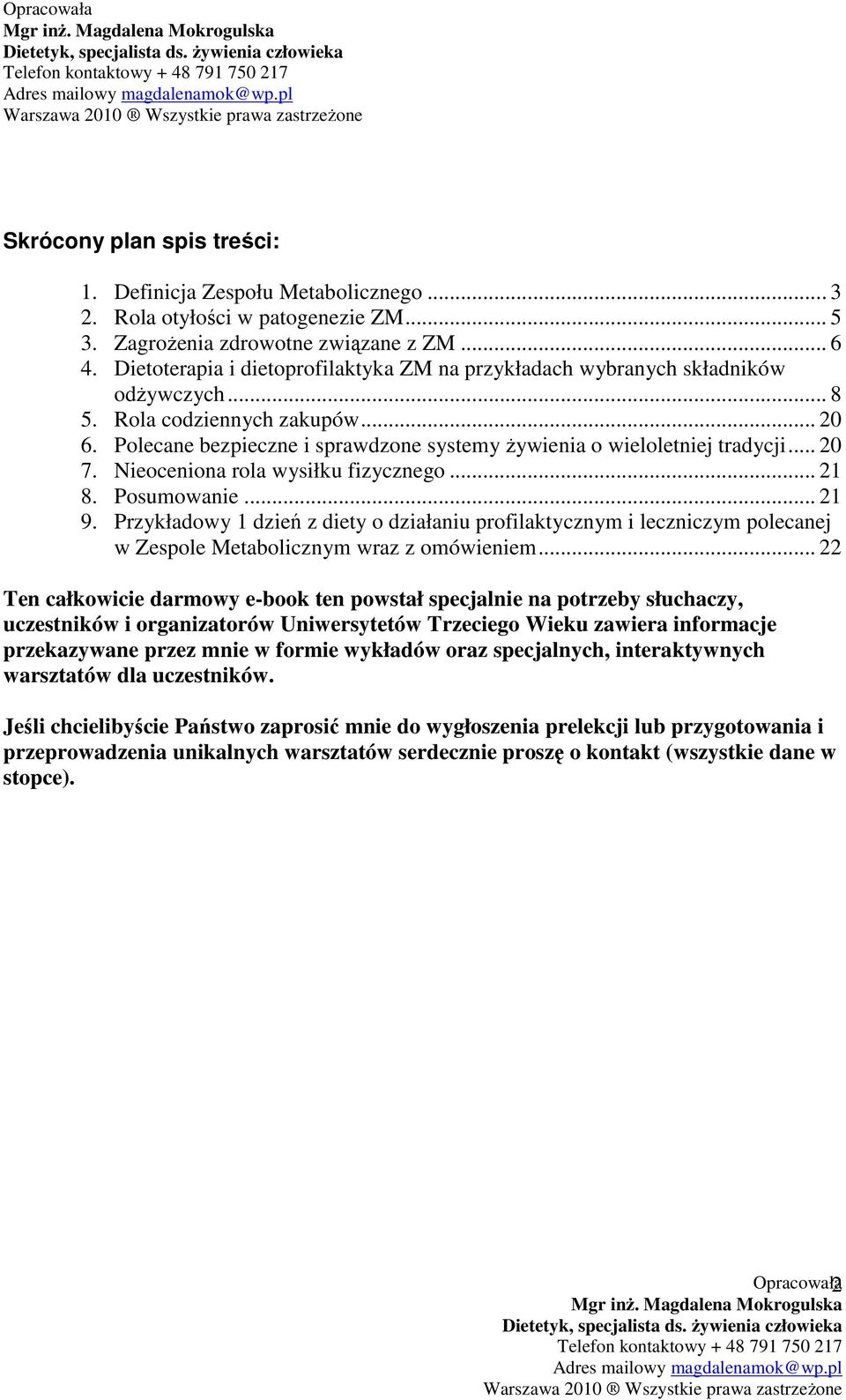 .. 20 7. Nieoceniona rola wysiłku fizycznego... 21 8. Posumowanie... 21 9. Przykładowy 1 dzień z diety o działaniu profilaktycznym i leczniczym polecanej w Zespole Metabolicznym wraz z omówieniem.