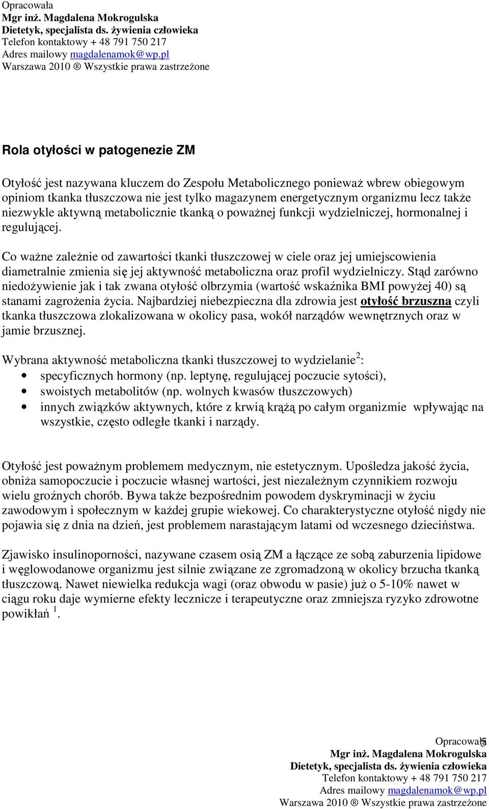 Co ważne zależnie od zawartości tkanki tłuszczowej w ciele oraz jej umiejscowienia diametralnie zmienia się jej aktywność metaboliczna oraz profil wydzielniczy.